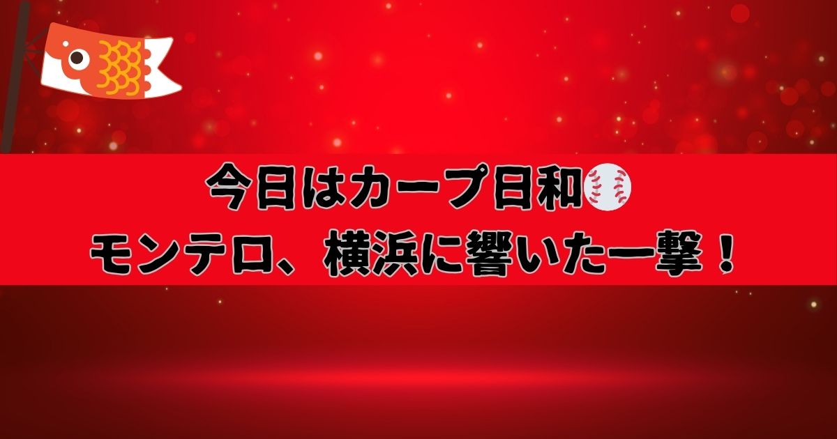 今日はカープ日和　モンテロ、横浜に響いた一撃！