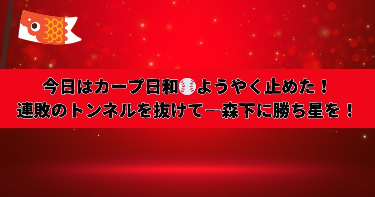 今日はカープ日和　ようやく止めた！森下に勝ち星